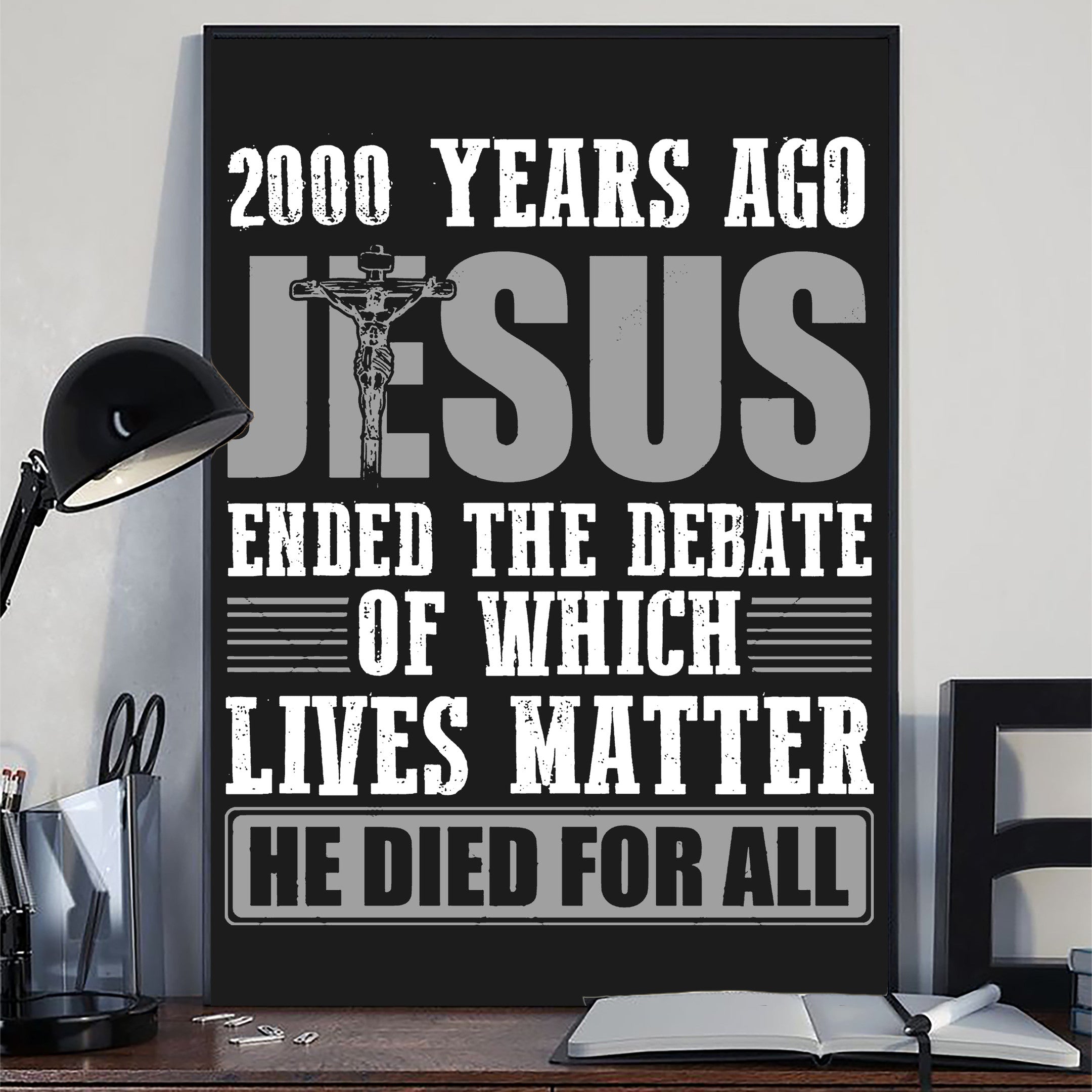 2000 Years Ago Jesus Ended The Debate Of Which Lives Matter Poster Christian Wall Art