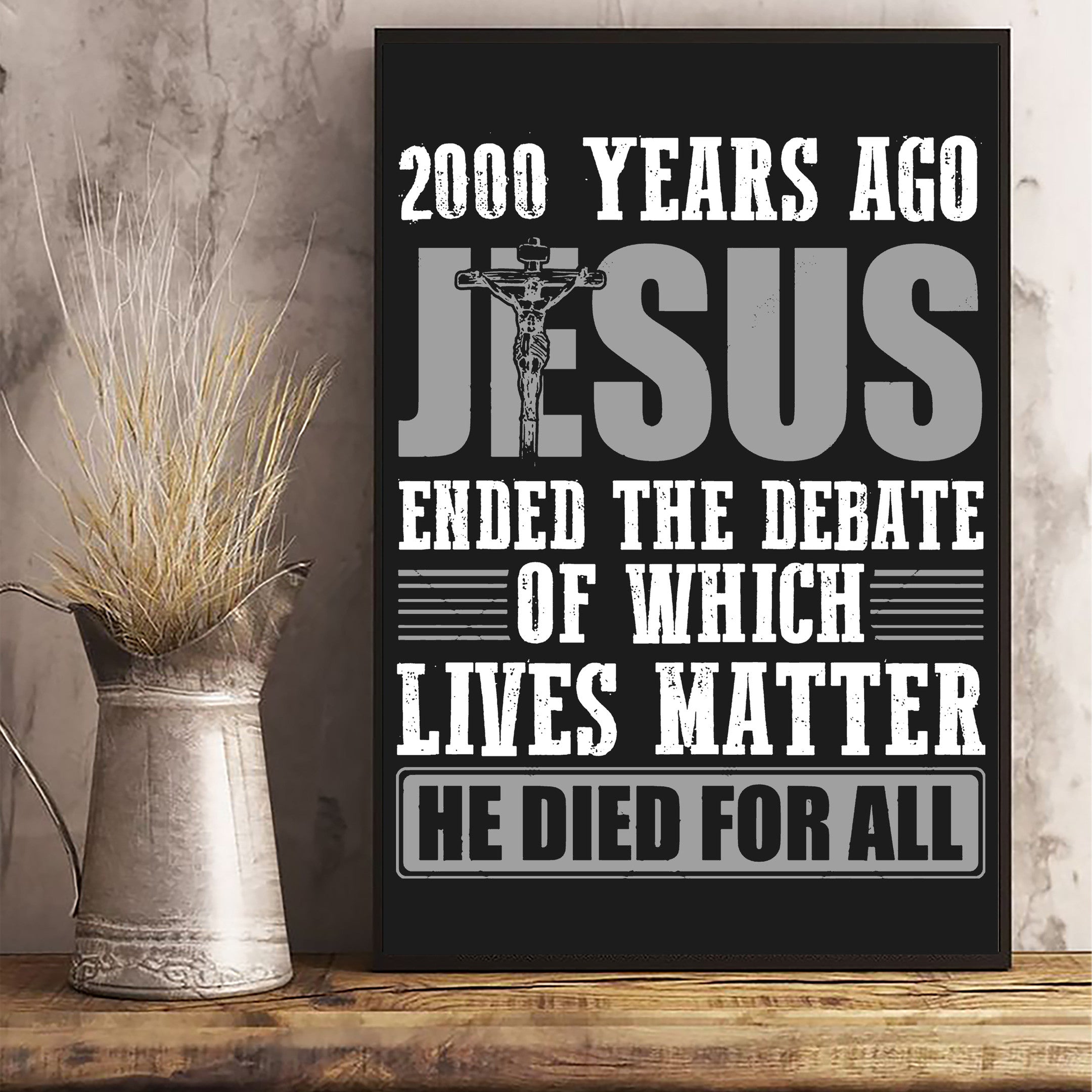2000 Years Ago Jesus Ended The Debate Of Which Lives Matter Poster Christian Wall Art